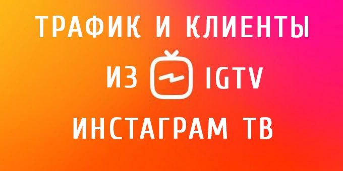 Трафик и клиенты из Instagram TV Трафик и клиенты из Instagram TV