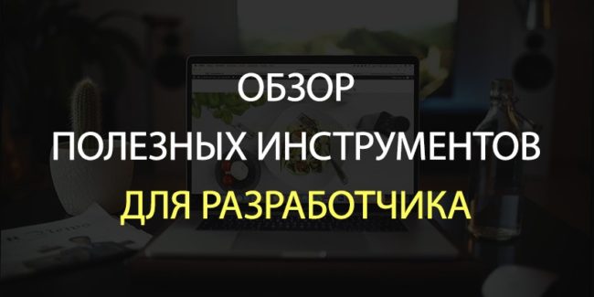 Обзор полезных инструментов для разработчика Обзор полезных инструментов для разработчика